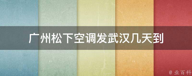广州松下空调发武汉几天到