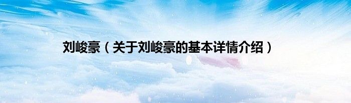 刘峻豪（关于刘峻豪的基本详情介绍）