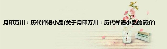 月印万川：历代禅语小品(关于月印万川：历代禅语小品的简介)