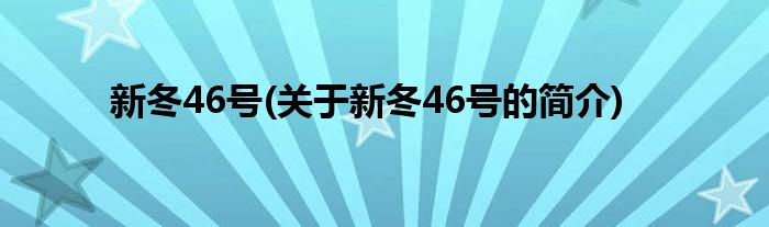 新冬46号(关于新冬46号的简介)