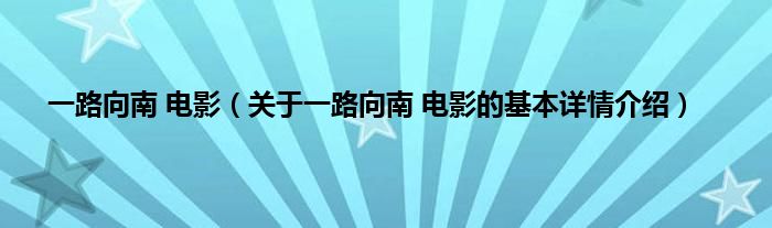 一路向南 电影（关于一路向南 电影的基本详情介绍）