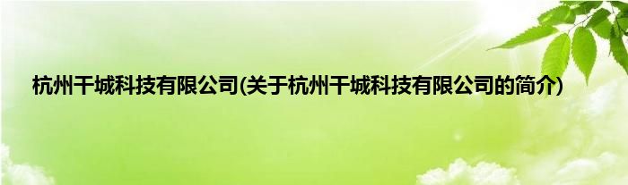 杭州干城科技有限公司(关于杭州干城科技有限公司的简介)