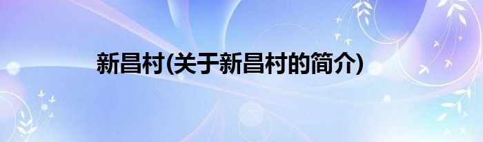 新昌村(关于新昌村的简介)