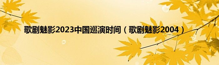 歌剧魅影2023中国巡演时间（歌剧魅影2004）