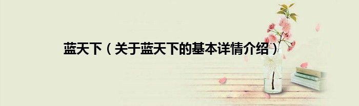 蓝天下（关于蓝天下的基本详情介绍）