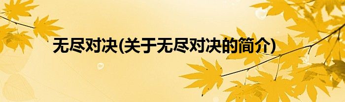 无尽对决(关于无尽对决的简介)