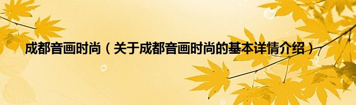 成都音画时尚（关于成都音画时尚的基本详情介绍）
