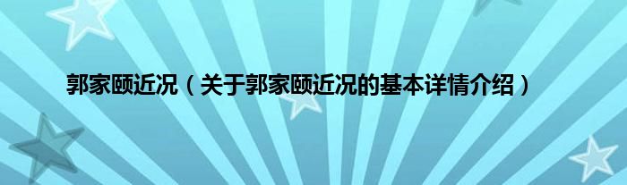 郭家颐近况(关于郭家颐近况的基本详情介绍)