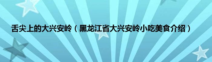 舌尖上的大兴安岭（黑龙江省大兴安岭小吃美食介绍）