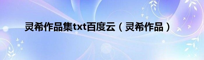 灵希作品集txt百度云（灵希作品）