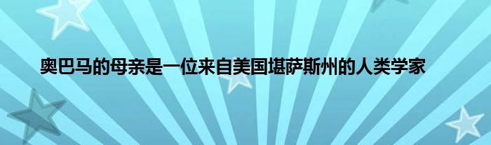 奥巴马的母亲是一位来自美国堪萨斯州的人类学家