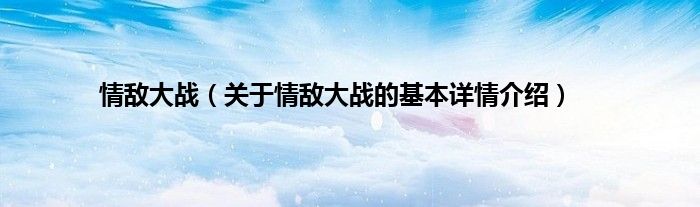 情敌大战（关于情敌大战的基本详情介绍）