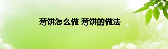 薄饼怎么做 薄饼的做法