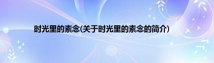 时光里的素念(关于时光里的素念的简介)