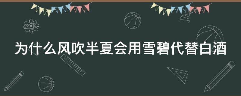 为什么风吹半夏会用雪碧代替白酒