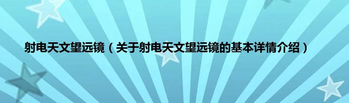 射电天文望远镜（关于射电天文望远镜的基本详情介绍）