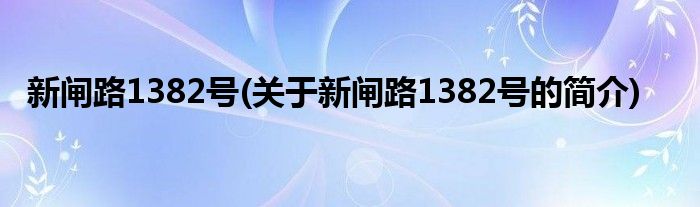 新闸路1382号(关于新闸路1382号的简介)