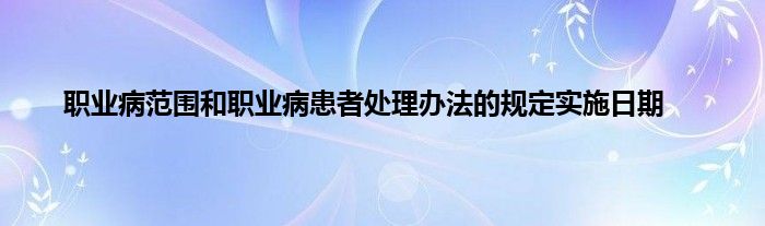 职业病范围和职业病患者处理办法的规定实施日期