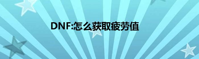 DNF:怎么获取疲劳值